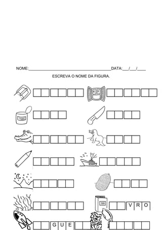 NOME:_______________________________________DATA:___/___/____
ESCREVA O NOME DA FIGURA.

V R O

G U E

Ã O

 