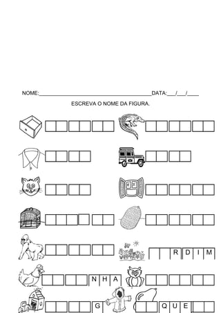NOME:_______________________________________DATA:___/___/____
ESCREVA O NOME DA FIGURA.

R

D

N H A

G E M

Q U E

I

M

 
