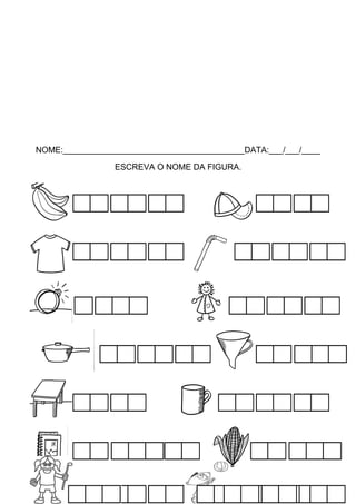 NOME:_______________________________________DATA:___/___/____
ESCREVA O NOME DA FIGURA.

 
