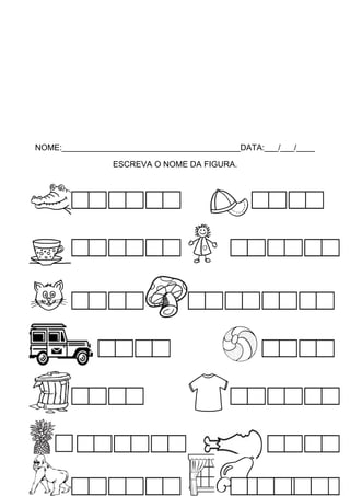 NOME:_______________________________________DATA:___/___/____
ESCREVA O NOME DA FIGURA.

 