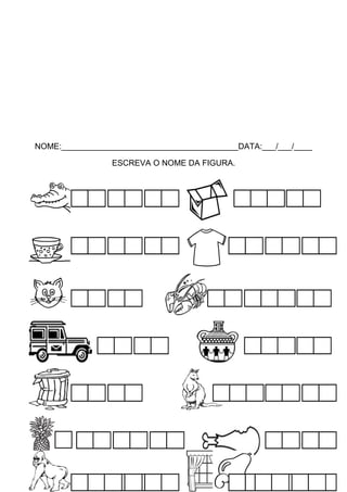 NOME:_______________________________________DATA:___/___/____
ESCREVA O NOME DA FIGURA.

 
