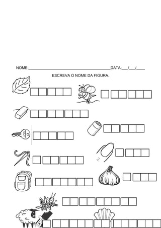 NOME:_______________________________________DATA:___/___/____
ESCREVA O NOME DA FIGURA.

 
