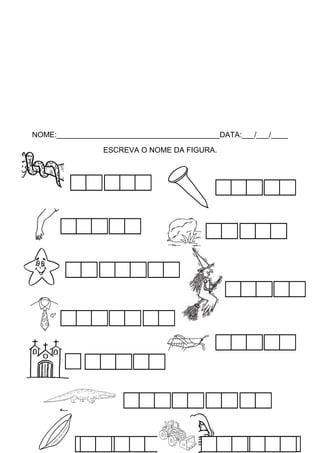 NOME:_______________________________________DATA:___/___/____
ESCREVA O NOME DA FIGURA.

 