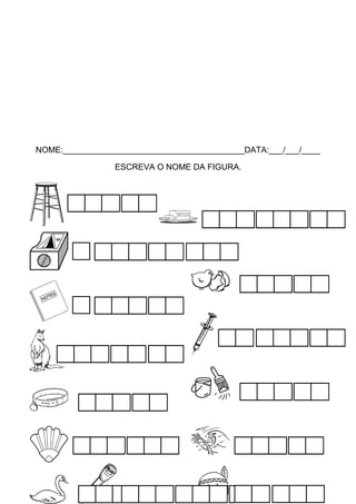 NOME:_______________________________________DATA:___/___/____
ESCREVA O NOME DA FIGURA.

 