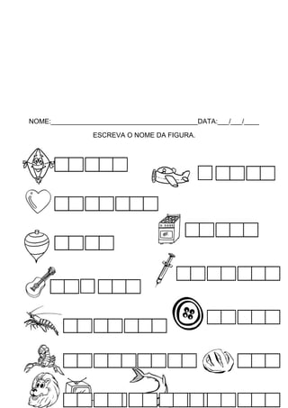NOME:_______________________________________DATA:___/___/____
ESCREVA O NOME DA FIGURA.

 