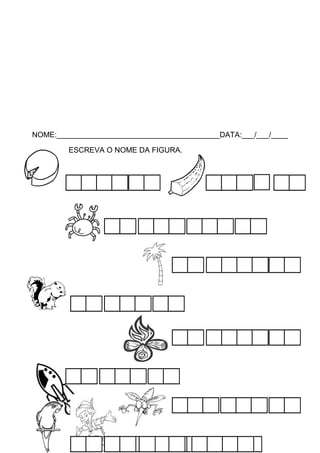 NOME:_______________________________________DATA:___/___/____
ESCREVA O NOME DA FIGURA.

 