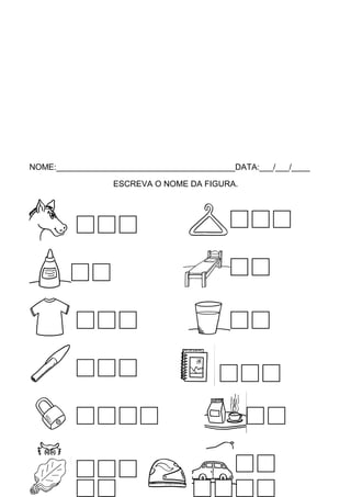 NOME:_______________________________________DATA:___/___/____
ESCREVA O NOME DA FIGURA.

 