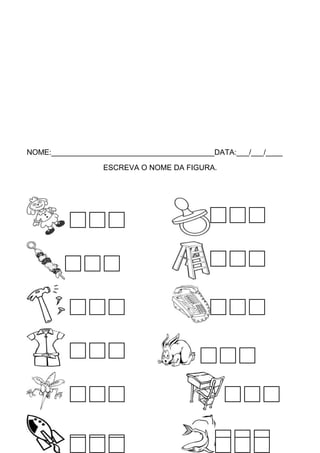 NOME:_______________________________________DATA:___/___/____
ESCREVA O NOME DA FIGURA.

 