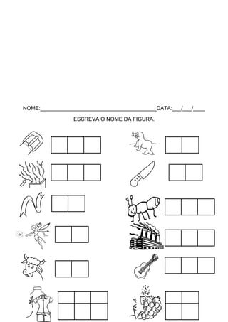 NOME:_______________________________________DATA:___/___/____
ESCREVA O NOME DA FIGURA.

 