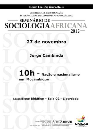 27 de novembro
Jorge Cambinda
10h - Nação e nacionalismo
em Moçambique
Local: Bloco Didático – Sala 02 - Liberdade
 