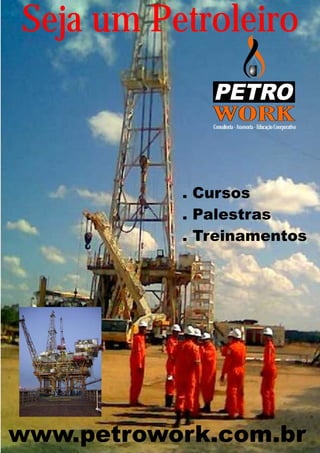 Seja um Petroleiro
              PETRO
              Consultoria - Assesoria - Educação Coorporativa




           . Cursos
           . Palestras
           . Treinamentos




www.petrowork.com.br
 