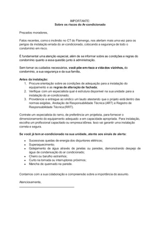 IMPORTANTE:
Sobre os riscos do Ar-condicionado
Prezados moradores,
Fatos recentes, como o incêndio no CT do Flamengo, nos ...
