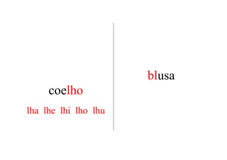 blusa
     coelho
lha lhe lhi lho lhu
 