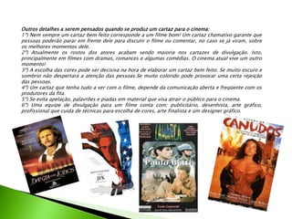 Outros detalhes a serem pensados quando se produz um cartaz para o cinema:
1º) Nem sempre um cartaz bem feito corresponde ...