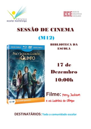 SESSÃO DE CINEMA
               (M12)
                       BIBLIOTECA DA
                          ESCOLA




                         17 de
                       Dezembro
                          10:00h

                    Filme: Percy Jackson
                    e os Ladrões do Olimpo


DESTINATÁRIOS: Toda a comunidade escolar
 