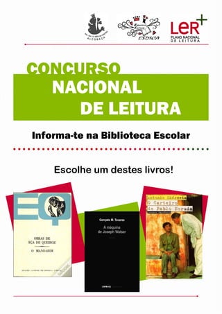 CONCURSO
  NACIONAL
     DE LEITURA
Informa-te na Biblioteca Escolar


    Escolhe um destes livros!
 