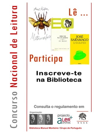 Inscreve-te
na Biblioteca
Consulta o regulamento em
ConcursoNacionaldeLeitura
Biblioteca Manuel Monteiro / Grupo de Português
Organização:
Lê ...
Participa!
 