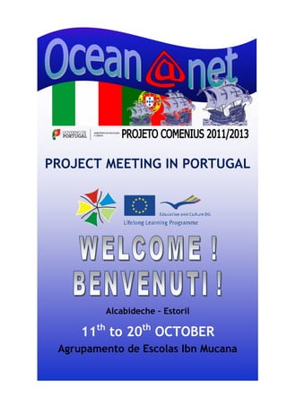 PROJECT MEETING IN PORTUGAL
Alcabideche – Estoril
11th
to 20th
OCTOBER
Agrupamento de Escolas Ibn Mucana
 