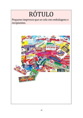 14
RÓTULO
Pequeno impresso que se cola em embalagens e
recipientes.
 