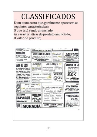 17
CLASSIFICADOS
É um texto curto que, geralmente aparecem as
seguintes características:
O que está sendo anunciado;
As características do produto anunciado;
O valor do produto;
 