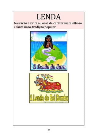 18
LENDA
Narração escrita ou oral, de caráter maravilhoso
e fantasioso, tradição popular.
 