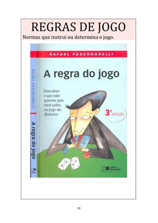 19
REGRAS DE JOGO
Normas que instrui ou determina o jogo.
 