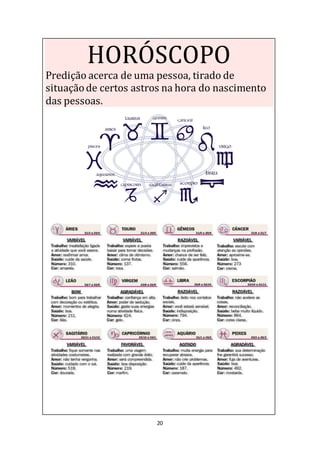 20
HORÓSCOPO
Predição acerca de uma pessoa, tirado de
situaçãode certos astros na hora do nascimento
das pessoas.
 