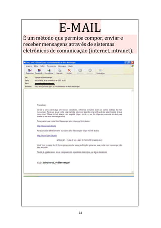 21
E-MAIL
É um método que permite compor, enviar e
receber mensagens através de sistemas
eletrônicos de comunicação (internet, intranet).
 