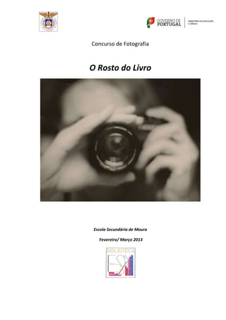 Concurso de Fotografia



O Rosto do Livro




 Escola Secundária de Moura

   Fevereiro/ Março 2013
 
