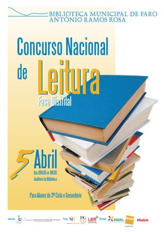 Concurso Nacional
               de
                        Leitura
                          Fase Distrital




      5               Abril
                      das 09h30 às 18h30
                      Auditório da Biblioteca


                    Para Alunos do 3º Ciclo e Secundário


Organização:                                    Parceria:   Patrocinador:
 