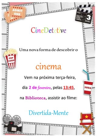 CineDetetive
Uma novaformade descobrir o
cinema
Vem na próxima terça-feira,
dia 2 de fevereiro, pelas 13:45,
na Biblioteca, assistir ao filme:
Divertida-Mente
 