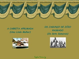 A CABRITA APRUMADA (Uma Linda Mulher) OS JAGUNÇO DE ZÓIO RASGADO (Os Sete Samurais) 