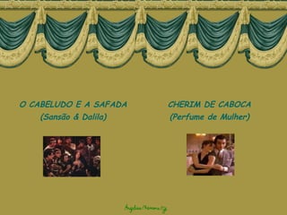 O CABELUDO E A SAFADA (Sansão & Dalila) CHERIM DE CABOCA (Perfume de Mulher) 