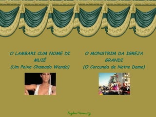 O LAMBARI CUM NOME DI MUIÉ (Um Peixe Chamado Wanda) O MONSTRIM DA IGREJA GRANDI (O Corcunda de Notre Dame) 