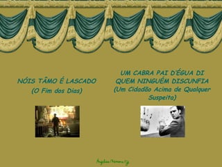 NÓIS TÂMO É LASCADO (O Fim dos Dias) UM CABRA PAI D’ÉGUA DI QUEM NINGUÉM DISCUNFIA (Um Cidadão Acima de Qualquer Suspeita) 