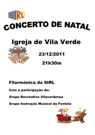 Igreja de Vila Verde
                23/12/2011
                  21h30m



Filarmónica da SIRL
Com a participação do:

Grupo Recreativo Vilaverdense

Grupo Instrução Musical da Fontela
 
