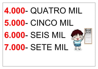 4.000- QUATRO MIL
5.000- CINCO MIL
6.000- SEIS MIL
7.000- SETE MIL