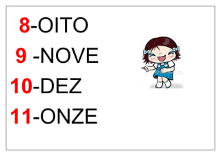 8-OITO
9 -NOVE
10-DEZ
11-ONZE