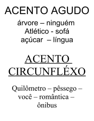 ACENTO AGUDO
árvore – ninguém
Atlético - sofá
açúcar – língua
ACENTO
CIRCUNFLÉXO
Quilômetro – pêssego –
você – romântica –
ônibus
 