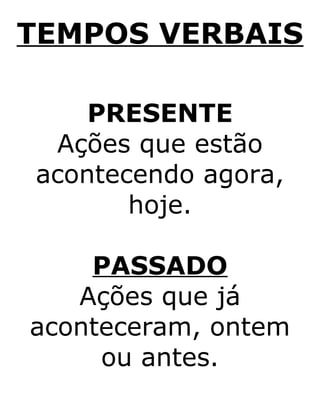 TEMPOS VERBAIS
PRESENTE
Ações que estão
acontecendo agora,
hoje.
PASSADO
Ações que já
aconteceram, ontem
ou antes.
 