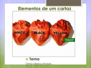 Elementos de um cartaz
 Tema
Uma ideia-chave…
 