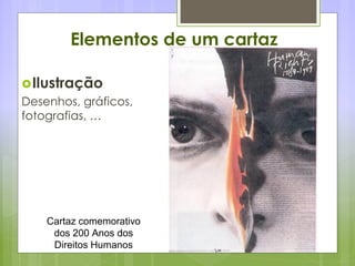 Elementos de um cartaz
Ilustração
Desenhos, gráficos,
fotografias, …
Cartaz comemorativo
dos 200 Anos dos
Direitos Humanos
 
