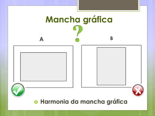 Mancha gráfica
 Harmonia da mancha gráfica
A B
 
