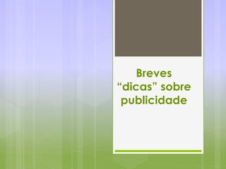 Breves
“dicas” sobre
publicidade
 