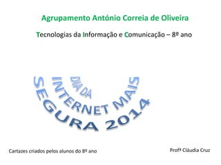 Agrupamento António Correia de Oliveira
Tecnologias da Informação e Comunicação – 8º ano
Profª Cláudia CruzCartazes criados pelos alunos do 8º ano
 