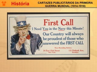 CARTAZES PUBLICITÁRIOS DA PRIMEIRA
GUERRA MUNDIAL (1914-1918)
História
 