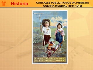 CARTAZES PUBLICITÁRIOS DA PRIMEIRA
GUERRA MUNDIAL (1914-1918)
História
 