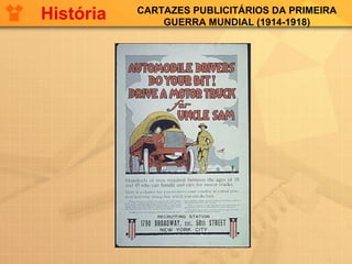 CARTAZES PUBLICITÁRIOS DA PRIMEIRA
GUERRA MUNDIAL (1914-1918)
História
 