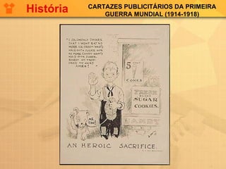 CARTAZES PUBLICITÁRIOS DA PRIMEIRA
GUERRA MUNDIAL (1914-1918)
História
 
