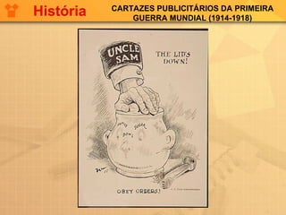 CARTAZES PUBLICITÁRIOS DA PRIMEIRA
GUERRA MUNDIAL (1914-1918)
História
 